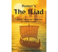 Homer’s The Iliad: The Epic Tale of the Trojan War - Adapted and Illustrated for Young Readers (Classics of Homer - Adapted and Illustrated for Young Readers)