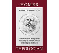 Homer the Theologian: Neoplatonist Allegorical Reading and the Growth of the Epic Tradition: 9 (Transformation of the Classical Heritage)