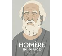 Homère : ses plus grands écrits en 100 pages: Une traversée des origines de notre imaginaire, où héros et dieux révèlent la condition humaine dans toute sa grandeur tragique.