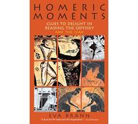 Homeric Moments: Clues to Delight in Reading the Odyssey & the Iliad