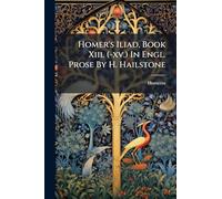 Homer's Iliad, Book Xiii. (-xv.) In Engl. Prose By H. Hailstone