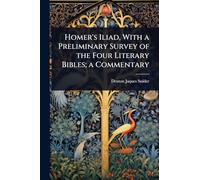 Homer's Iliad, With a Preliminary Survey of the Four Literary Bibles; a Commentary