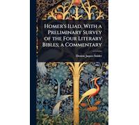 Homer's Iliad, With a Preliminary Survey of the Four Literary Bibles; a Commentary