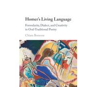 Homer's Living Language: Formularity, Dialect, and Creativity in Oral-Traditional Poetry