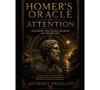 Homer's Oracle of Attention: Decoding the Sacred Journey of the Return (Homer Decoded)