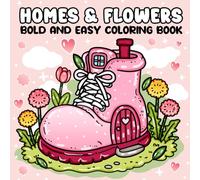Homes & Flowers Coloring Book: Bold & Easy Whimsical Houses with Beautiful Flowers, Cute Fantasy Designs for Relaxation and Stress Relief
