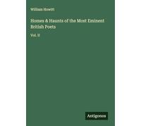 Homes & Haunts of the Most Eminent British Poets: Vol. II