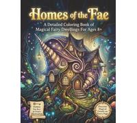 Homes of the Fae, A Detailed Coloring Book of Magical Fairy Dwellings for Ages 8+: Enchanted Fairy Houses, Forest Dwellings, and Detailed Fantasy Scenes to Color for Older Kids