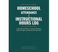Homeschool Attendance & Instructional Hours Log: A Daily Record Book for Tracking School Days, Subjects Taught, and Required Learning Hours