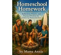 Homeschool Homework: Reflections Prayers and Practical Wisdom for Grown-UP Homeschoolers