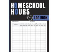 Homeschool Hours Log Book: Weekly Homeschool Planner to Track Attendance, Record Subject Hours, Log Start and End Times, and Document Progress Notes