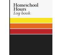 Homeschool Hours Log Book: Weekly Record Book to Track Attendance, Subject Hours, Start and End Times, Lesson Schedule, and Learning Notes