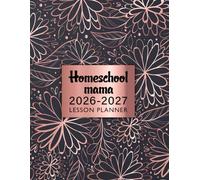 Homeschool Mama 2026-2027 Lesson Planner: A Daily Weekly & Monthly Academic Year Organizer for Elementary Middle or High School Students to Teach Them at Home by Mom or Tutor. (Volume 1)
