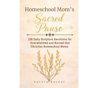 Homeschool Mom’s Sacred Pause: 100 Daily Scripture Devotions for Overwhelmed and Burned-Out Christian Homeschool Moms