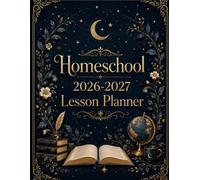 Homeschool Planner with Weekly Lesson Pages, Reading Logs, Notes and Weekly Planning Sheets: Academic year July 2026-June 2027