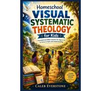 Homeschool Visual Systematic Theology for Kids: Foundational Bible Lessons for Ages 6-12 to Grow in Faith and Understanding