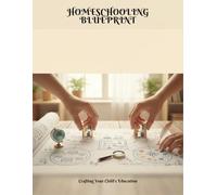 Homeschooling Blueprint: Crafting Your Child'S Education