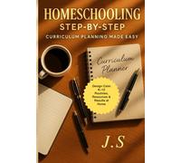 Homeschooling Step-by-Step: Curriculum Planning Made Easy: Design Calm K-12 Routines, Resources & Results at Home