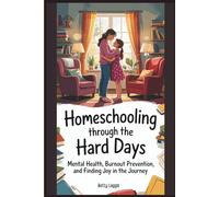 Homeschooling Through The Hard Days: Mental Health, Burnout Prevention, and Finding Joy In The Journey