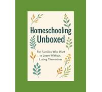 Homeschooling Unboxed: For Families Who Want to Learn Without Losing Their Minds