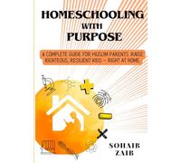 Homeschooling with purpose: A complete guide for muslim parents.