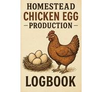 Homestead Chicken Egg Production Logbook: Daily Tracker for Backyard Poultry, Coop Performance & Egg Sales: Record Daily Egg Counts, Hen Performance, ... for Backyard Poultry and Homestead Farms