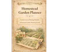 Homestead Garden Planner: Garden Layout, Planting Schedule & Seasonal Garden Planning Journal