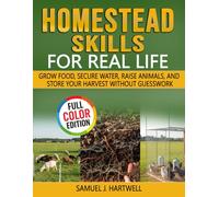 Homestead Skills for Real Life: Grow Food, Secure Water, Raise Animals, and Store Your Harvest Without Guesswork