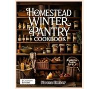 Homestead Winter Pantry Cookbook: Seasonal Recipes and Preservation Essentials for Sustainable, Budget-Friendly Meals Year-Round