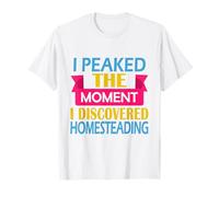 Homesteader alcanzé su Punto máximo en el Momento en Que descubrí Homesteading Camiseta