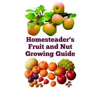 Homesteader's Fruit and Nut Growing Guide (A Detailed, Informative Series on Homesteading)