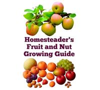 Homesteader's Fruit and Nut Growing Guide (A Detailed, Informative Series on Homesteading)