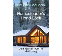 Homesteader's Hand Book: Do It Yourself - Off The Grid Living