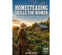 Homesteading Skills for Women: The Complete Practical Guide to Growing Food, Preserving the Harvest, Raising Animals, and Building a Self-Sufficient Life from the Ground Up