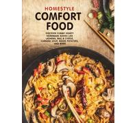 Homestyle Comfort Food: Discover Yummy Hearty Homemade Dishes Like Lasagna, Mac & Cheese, Cabbage Soup, Baked Potatoes, and More