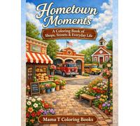 Hometown Moments: A Coloring Book of Shops, Streets and Everyday Life: A Detailed Adult Coloring Book of Small-Town Main Streets, Local Businesses, ... Books: A Collection of Artful Escapes)