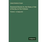 Homeward Bound; Or, the Chase, A Tale of the Sea, In Two Volumes: Volume 2 - in large print