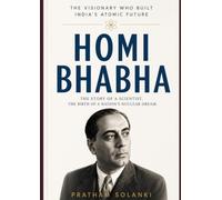 HOMI BHABHA: The Visionary Who Built India’s Atomic Future: How One Scientist Helped Build India’s Nuclear Programme, Inspired a Generation, and Changed the Course of Indian Science