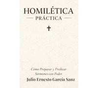 Homilética Práctica: Cómo Preparar y Predicar Sermones con Poder