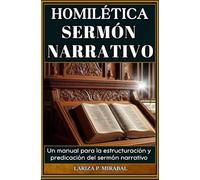 HOMILÉTICA SERMÓN NARRATIVO: Un manual para la estructuración y predicación del sermón narrativo
