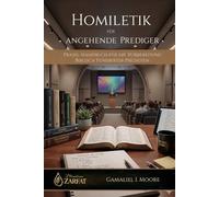 HOMILETIK FÜR ANGEHENDE PREDIGER: PRAXIS-HANDBUCH FÜR DIE VORBEREITUNG BIBLISCH FUNDIERTER PREDIGTEN