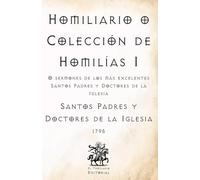 Homiliario o Colección de Homilías I: O sermones de los más excelentes Santos Padres y Doctores de la Iglesia (Facsímil de 1795) (Clásicos Católicos de El Templario Editorial)