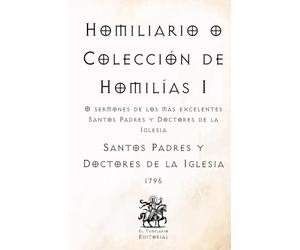 Homiliario o Colección de Homilías I: O sermones de los más excelentes Santos Padres y Doctores de la Iglesia (Facsímil de 1795) (Clásicos Católicos de El Templario Editorial)