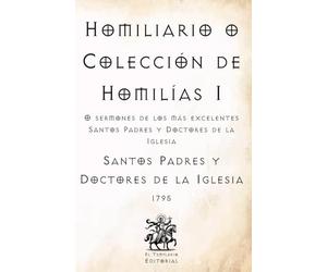 Homiliario o Colección de Homilías I: O sermones de los más excelentes Santos Padres y Doctores de la Iglesia (Facsímil de 1795) (Clásicos Católicos de El Templario Editorial)