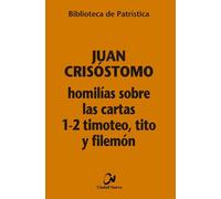 HOMILIAS SOBRE LAS CARTAS 1 2 TIMOTEO TITO Y FILEMON | Juan Crisóstomo De Arriaga