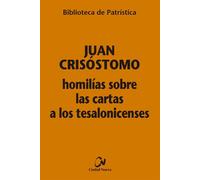 HOMILIAS SOBRE LAS CARTAS A LOS TESALONICENSES | Juan Crisóstomo De Arriaga