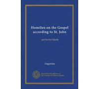 Homilies on the Gospel according to St. John (v.1): and his first Epistle