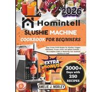 Homintell Slushie Machine Cookbook For Beginners: Easy Frozen Drink Recipes for Slushies, Frappes, Milkshakes, Frozen Juices, and Spiked Cocktails - ... to Mastering Your Homintell Machine at Home
