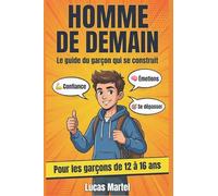 Homme de demain: Le guide du garçon qui se construit - Confiance en soi, émotions et se dépasser pour les garçons de 12 à 16 ans