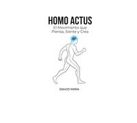 Homo Actus: El Movimiento que Piensa, Siente y Crea